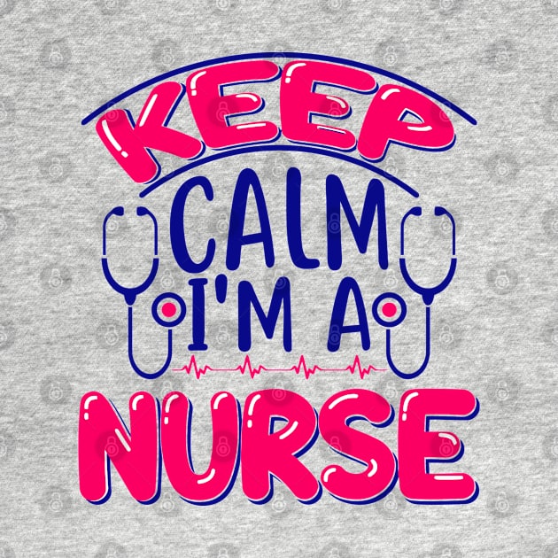 KEEP CALM I'M A NURSE by Animox